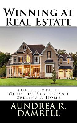 Winning at Real Estate: Your Complete Guide to Buying and Selling a Home