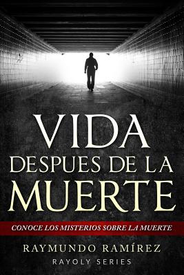 Vida Despues de la Muerte: Conoce los Misterios Sobre la Muerte