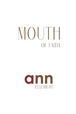 The Mouth Of Faith - Ann Elizabeth