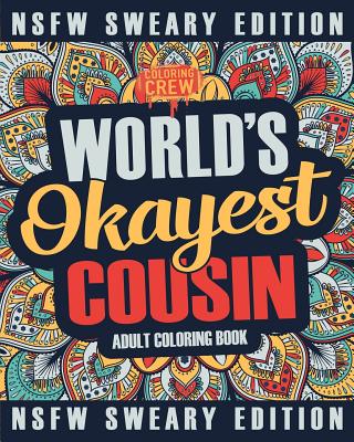 Worlds Okayest Cousin Coloring Book: A Sweary, Irreverent, Swear Word Cousin Coloring Book for Adults