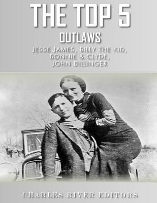 The Top 5 Outlaws: Jesse James, Billy the Kid, John Dillinger, and Bonnie & Clyde
