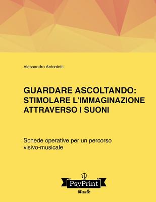 Guardare ascoltando: Stimolare l'immaginazione attraverso i suoni: Schede operative per un percorso visivo-musicale