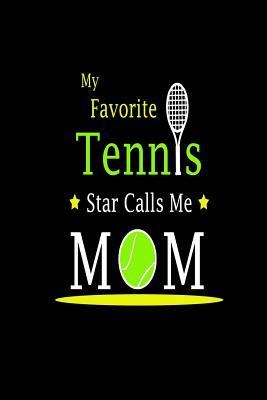 My Favorite Tennis Star Calls Me Mom: Proud Sports Mothers Gift Notebook