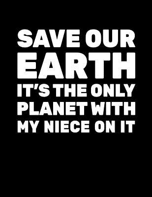 Save Our Earth It's The Only Planet With My Niece On It: Earth Day School Notebook