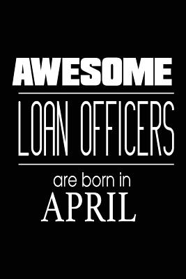 Awesome Loan Officers Are Born in April: Mortgage Lender Birthday Gift Notebook