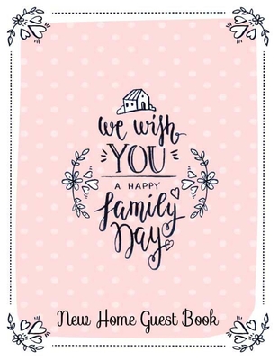 New Home Guest Book We Wish You A Happy Family Day: Guest Book for Guest House, Vacation Home, Holiday Home, Housewarming Parties. Message Log Keepsak
