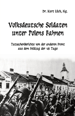 Volksdeutsche Soldaten unter Polens Fahnen: Tatsachenberichte von der anderen Front aus dem Feldzug der 18 Tage