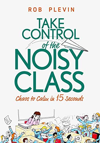 Take Control of the Noisy Class: Chaos to Calm in 15 Seconds (Super-effective classroom management strategies for teachers in today's toughest classro