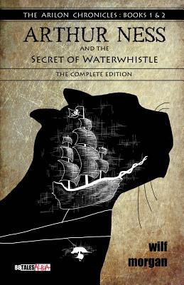 Arthur Ness and the Secret of Waterwhistle: The Complete Edition