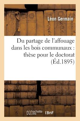 Du Partage de l'Affouage Dans Les Bois Communaux: Thèse Pour Le Doctorat