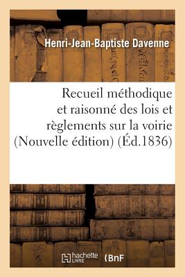 Recueil méthodique et raisonné des lois et règlements sur la voirie,: les alignements et la police des constructions . Nouvelle édition