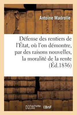 Défense des rentiers de l'État, où l'on démontre, par des raisons nouvelles, la moralité: et l'inviolabilité de la rente. 2e édition, revue et simplif