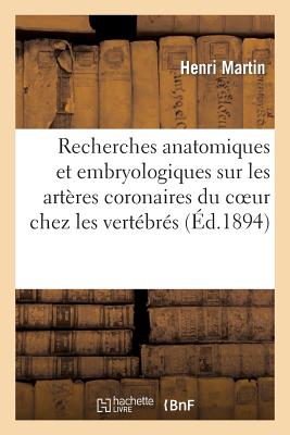 Recherches Anatomiques Et Embryologiques Sur Les Artères Coronaires Du Coeur Chez Les Vertébrés: (Avec 39 Figures, Dont 38 Originales Dessinées Par l'