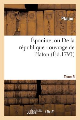 Éponine, Ou de la République: Ouvrage de Platon. Tome 5