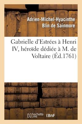 Gabrielle d'Estrées à Henri IV, héroïde dédiée à M. de Voltaire: , par l'auteur de Sapho et de Biblis