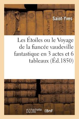 Les Étoiles ou le Voyage de la fiancée vaudeville fantastique en 3 actes et 6 tableaux