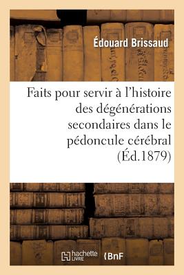 Faits Pour Servir À l'Histoire Des Dégénérations Secondaires Dans Le Pédoncule Cérébral