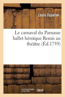 Le Carnaval Du Parnasse Ballet Héroïque Remis Au Théâtre Le 22 Mai 1759