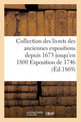 Collection Des Livrets Des Anciennes Expositions Depuis 1673 Jusqu'en 1800 Exposition de 1746
