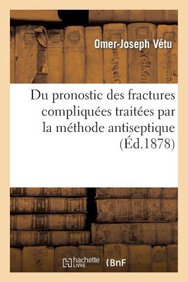 Du Pronostic Des Fractures Compliquées Traitées Par La Méthode Antiseptique