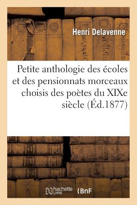 Petite Anthologie Des Écoles Et Des Pensionnats Morceaux Choisis Des Poètes Du XIXe Siècle