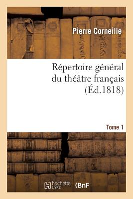 Répertoire général du théâtre français. P. Corneille.Tome 1: Théâtre du premier ordre.