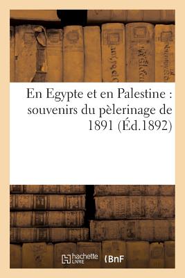 En Egypte Et En Palestine: Souvenirs Du Pèlerinage de 1891