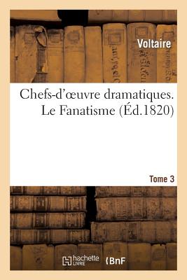 Chefs-d'Oeuvre Dramatiques. Tome 3. Le Fanatisme