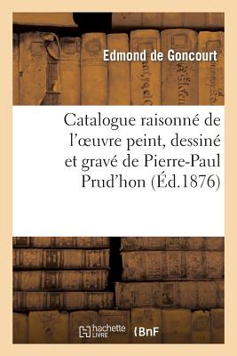 Catalogue Raisonné de l'Oeuvre Peint, Dessiné Et Gravé de P.-P. Prud'hon