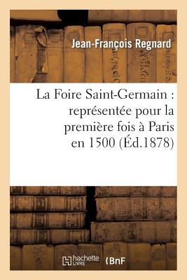La Foire Saint-Germain: représentée pour la première fois à Paris en 1500: La suite de la Foire: comédie en 1 acte, représentée pour la première fois