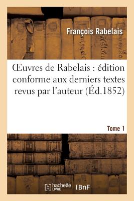 Oeuvres de Rabelais: édition conforme aux derniers textes revus par l'auteur. Tome 1: La vie très horrifique du grand Garguanta