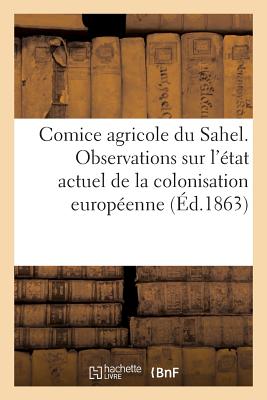 Comice agricole du Sahel. Observations sur l'état actuel de la colonisation européenne en Algérie