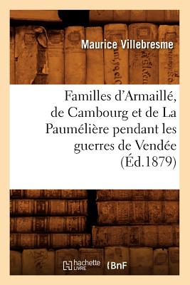 Familles d'Armaillé, de Cambourg Et de la Paumélière Pendant Les Guerres de Vendée (Éd.1879)