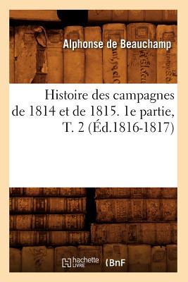 Histoire des campagnes de 1814 et de 1815. 1e partie, T. 2 (Éd.1816-1817)