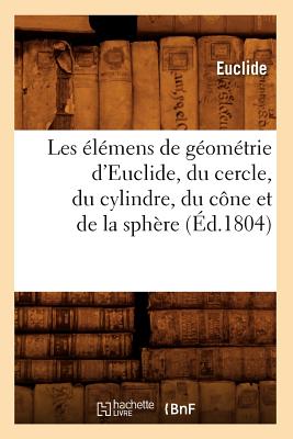 Les élémens de géométrie d'Euclide, du cercle, du cylindre, du cône et de la sphère (Éd.1804)