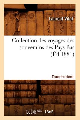 Collection Des Voyages Des Souverains Des Pays-Bas. Tome Troisième (Éd.1881)