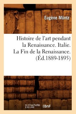 Histoire de l'art pendant la Renaissance. Italie. La Fin de la Renaissance. (Éd.1889-1895)