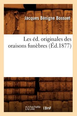 Les Éd. Originales Des Oraisons Funèbres (Éd.1877)