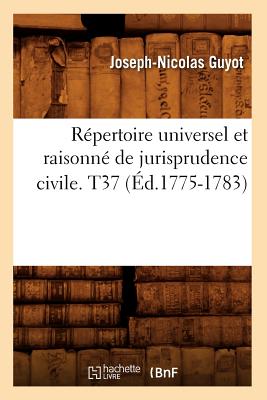 Répertoire Universel Et Raisonné de Jurisprudence Civile. T37 (Éd.1775-1783)