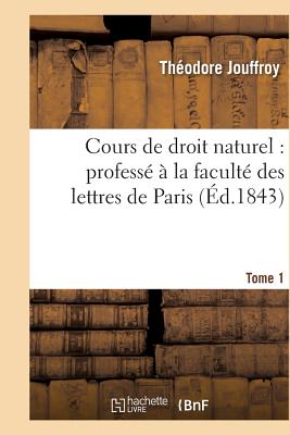 Cours de droit naturel: professé à la faculté des lettres de Paris. T. 1