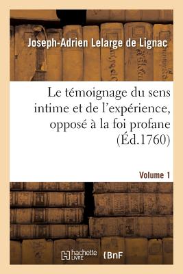 Le témoignage du sens intime et de l'expérience, opposé à la foi profane. Volume 1: et ridicule des fatalistes modernes.