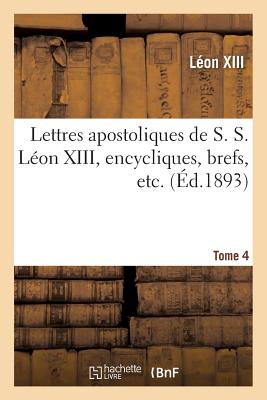Lettres Apostoliques de S. S. Léon XIII, Encycliques, Brefs, Etc. Tome 4