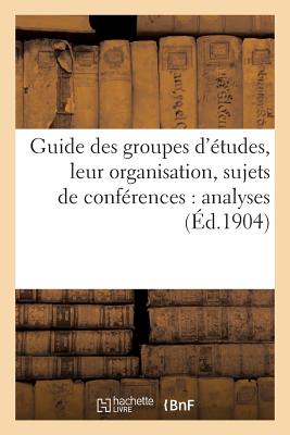 Guide Des Groupes d'Études, Leur Organisation, Sujets de Conférences: Analyses