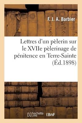 Lettres d'un pèlerin sur le XVIIe pèlerinage de pénitence en Terre-Sainte: (17 décembre 1897-22 janvier 1898)