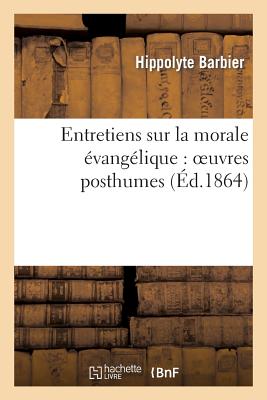 Entretiens Sur La Morale Évangélique: Oeuvres Posthumes