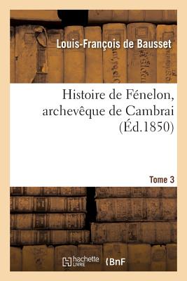 Histoire de Fénelon, archevêque de Cambrai. T. 3