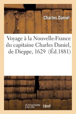 Voyage À La Nouvelle-France Du Capitaine Charles Daniel, de Dieppe, 1629