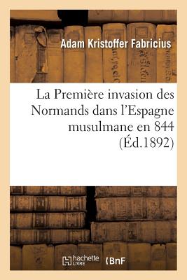La Première Invasion Des Normands Dans l'Espagne Musulmane En 844: Mémoire Destiné À La 10me Session Du Congrès International Des Orientalistes