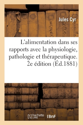 Traité de l'Alimentation Dans Ses Rapports Avec La Physiologie, La Pathologie Et La Thérapeutique: 2e Édition