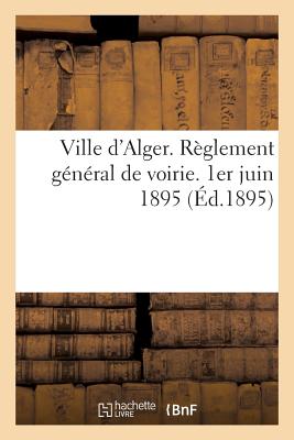 Ville d'Alger. Règlement Général de Voirie. 1er Juin 1895